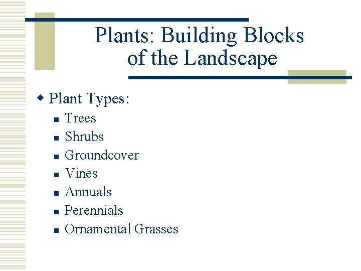 Plants: Building Blocks of the Landscape w Plant Types: n n n n Trees
