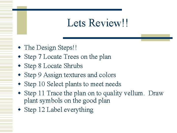 Lets Review!! w w w The Design Steps!! Step 7 Locate Trees on the