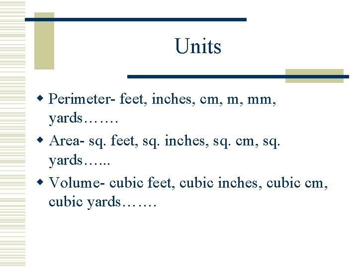 Units w Perimeter- feet, inches, cm, m, mm, yards……. w Area- sq. feet, sq.