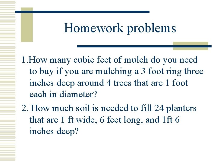 Homework problems 1. How many cubic feet of mulch do you need to buy