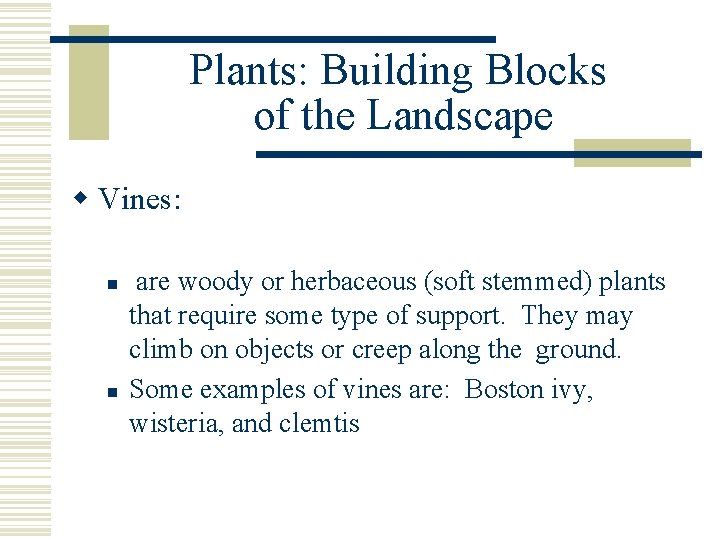 Plants: Building Blocks of the Landscape w Vines: n n are woody or herbaceous