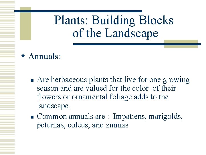 Plants: Building Blocks of the Landscape w Annuals: n n Are herbaceous plants that