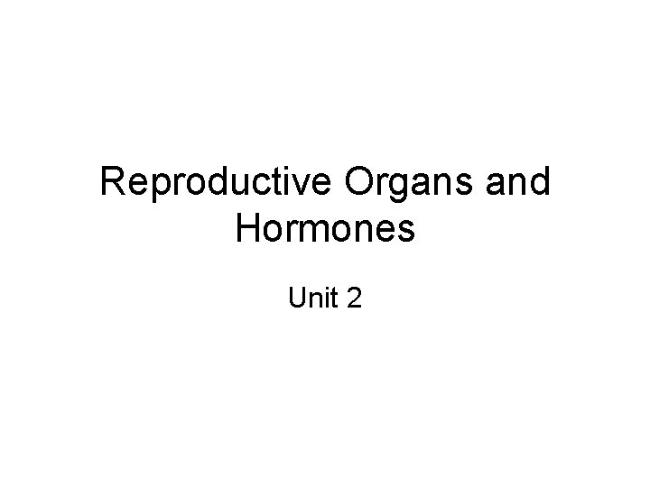 Reproductive Organs and Hormones Unit 2 