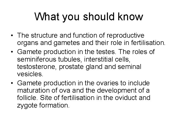 What you should know • The structure and function of reproductive organs and gametes