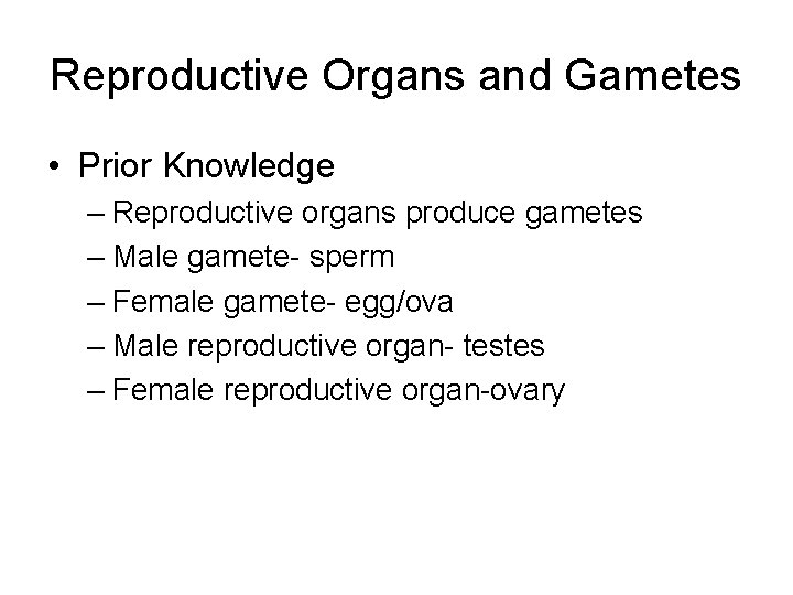 Reproductive Organs and Gametes • Prior Knowledge – Reproductive organs produce gametes – Male