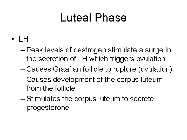 Luteal Phase • LH – Peak levels of oestrogen stimulate a surge in the