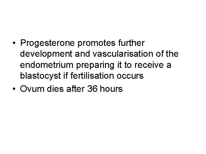  • Progesterone promotes further development and vascularisation of the endometrium preparing it to