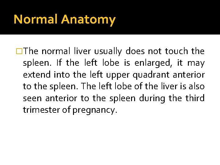 Normal Anatomy �The normal liver usually does not touch the spleen. If the left