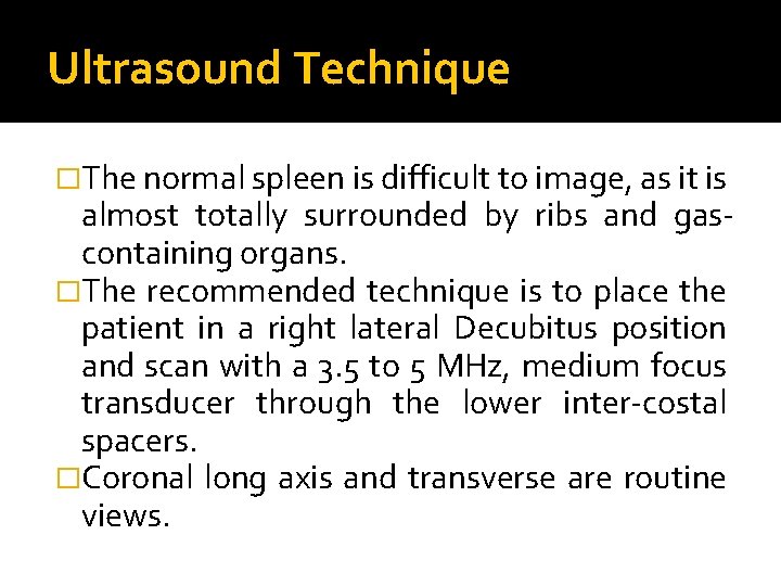 Ultrasound Technique �The normal spleen is difficult to image, as it is almost totally