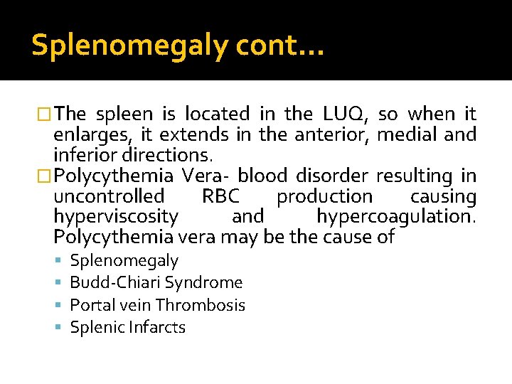 Splenomegaly cont… �The spleen is located in the LUQ, so when it enlarges, it