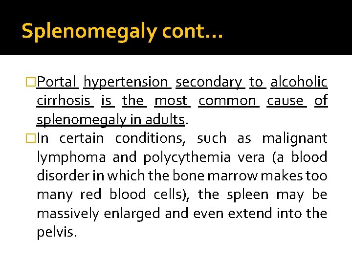 Splenomegaly cont… �Portal hypertension secondary to alcoholic cirrhosis is the most common cause of