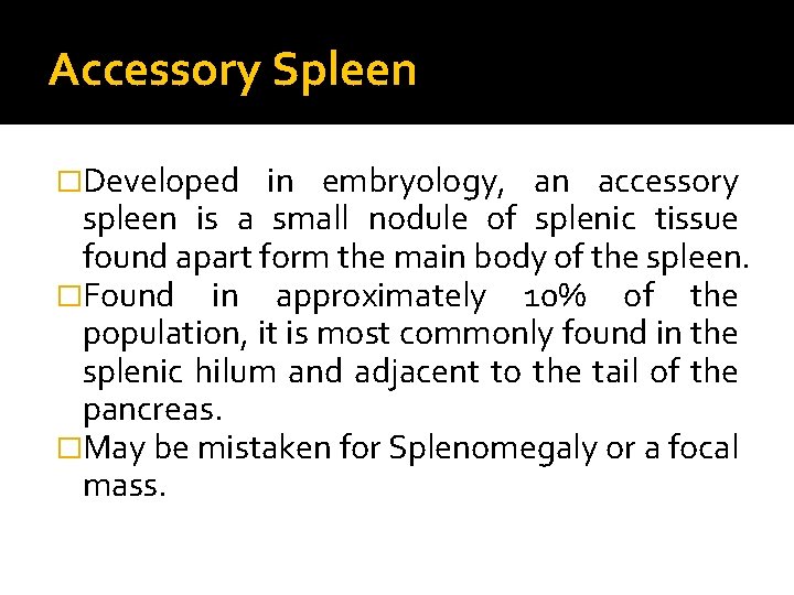 Accessory Spleen �Developed in embryology, an accessory spleen is a small nodule of splenic