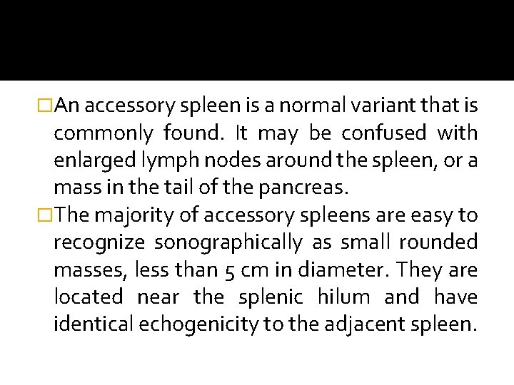 �An accessory spleen is a normal variant that is commonly found. It may be