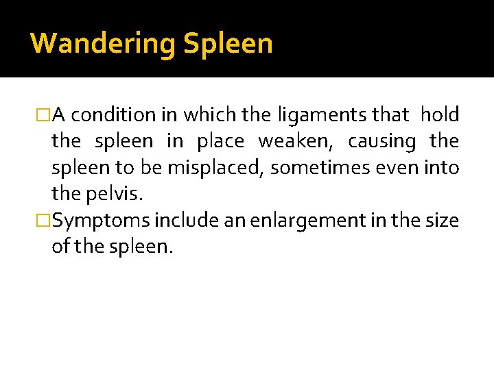 Wandering Spleen �A condition in which the ligaments that hold the spleen in place