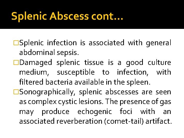 Splenic Abscess cont… �Splenic infection is associated with general abdominal sepsis. �Damaged splenic tissue