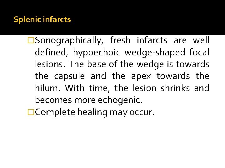 Splenic infarcts �Sonographically, fresh infarcts are well defined, hypoechoic wedge-shaped focal lesions. The base