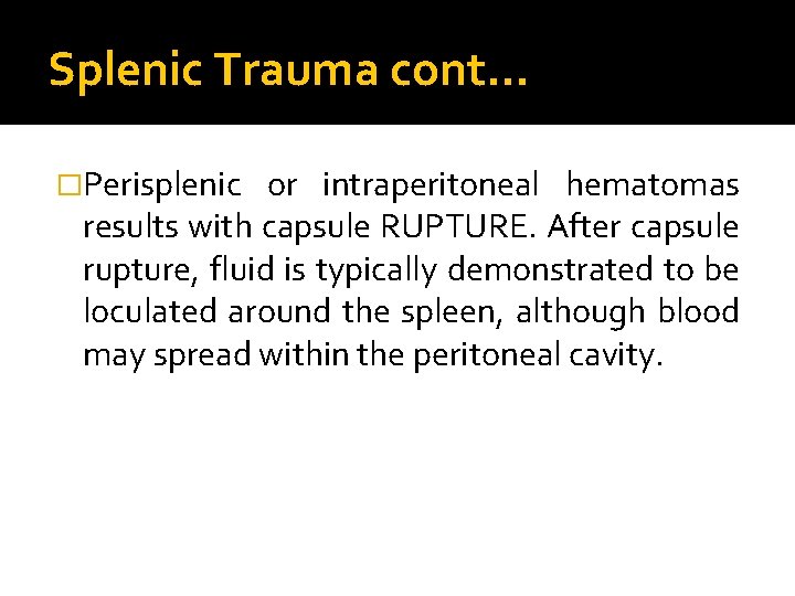 Splenic Trauma cont… �Perisplenic or intraperitoneal hematomas results with capsule RUPTURE. After capsule rupture,