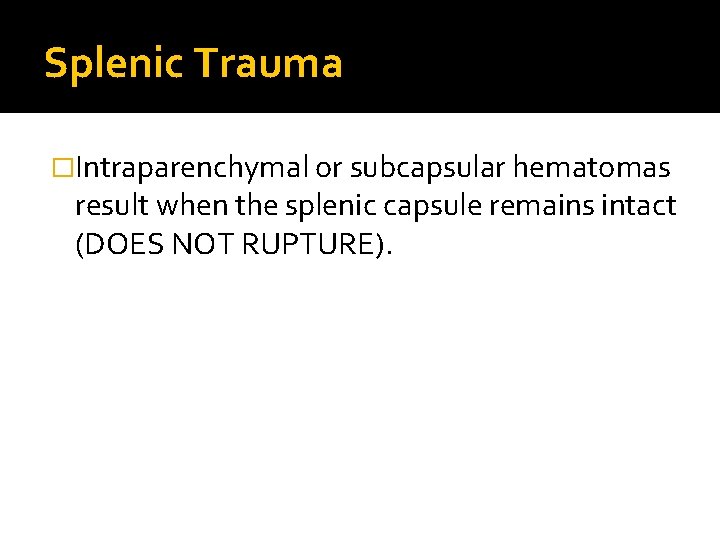 Splenic Trauma �Intraparenchymal or subcapsular hematomas result when the splenic capsule remains intact (DOES