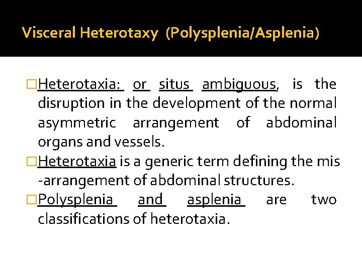 Visceral Heterotaxy (Polysplenia/Asplenia) �Heterotaxia: or situs ambiguous, is the disruption in the development of