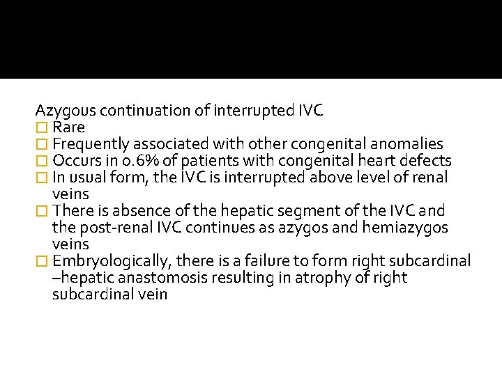Azygous continuation of interrupted IVC � Rare � Frequently associated with other congenital anomalies