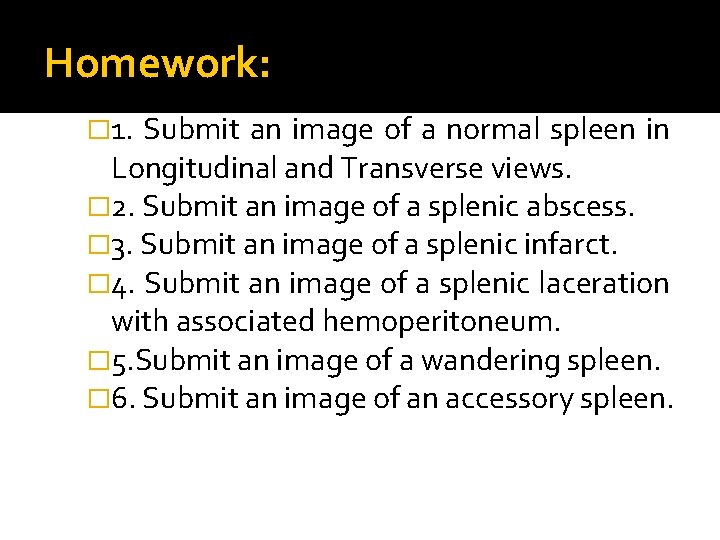 Homework: � 1. Submit an image of a normal spleen in Longitudinal and Transverse