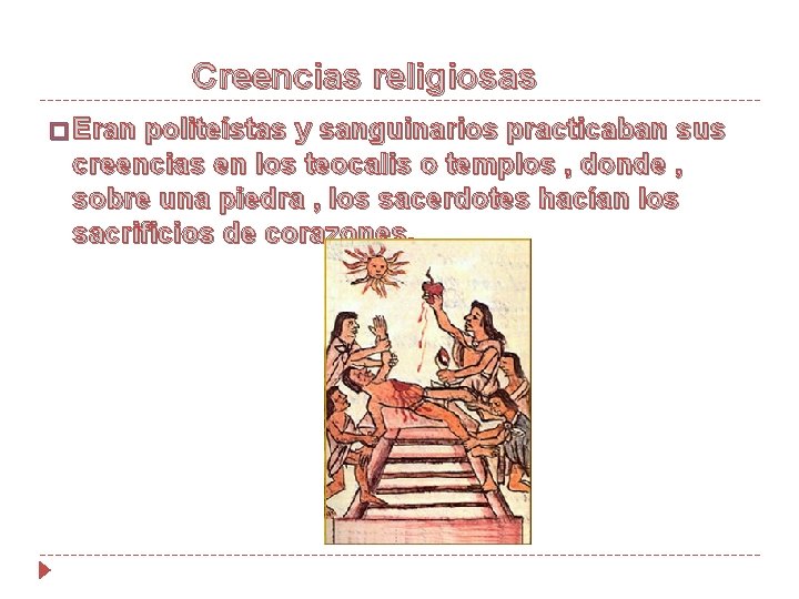 Creencias religiosas � Eran politeístas y sanguinarios practicaban sus creencias en los teocalis o