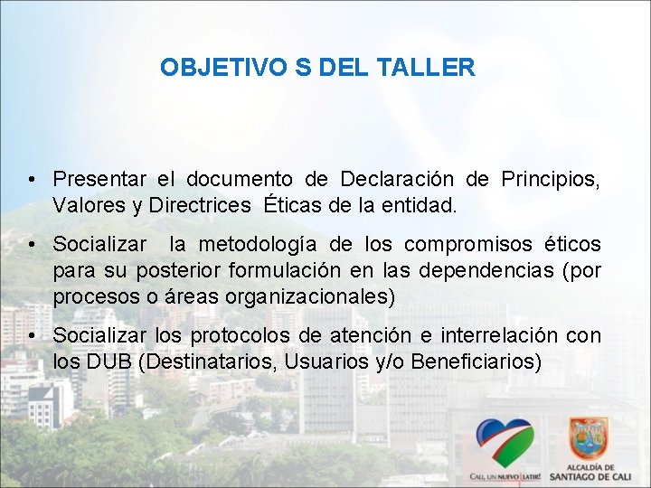 OBJETIVO S DEL TALLER • Presentar el documento de Declaración de Principios, Valores y