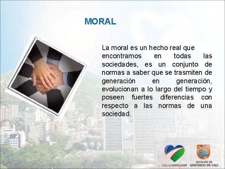 MORAL La moral es un hecho real que encontramos en todas las sociedades, es