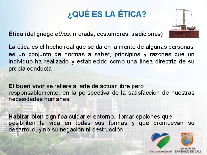 ¿QUÉ ES LA ÉTICA? Ética (del griego ethos: morada, costumbres, tradiciones) La ética es