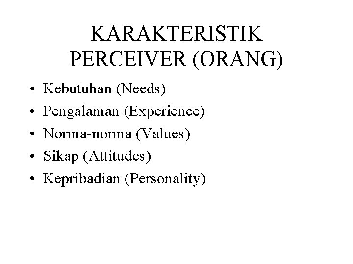 KARAKTERISTIK PERCEIVER (ORANG) • • • Kebutuhan (Needs) Pengalaman (Experience) Norma-norma (Values) Sikap (Attitudes) KARAKTERISTIK PERCEIVER (ORANG) • • • Kebutuhan (Needs) Pengalaman (Experience) Norma-norma (Values) Sikap (Attitudes)