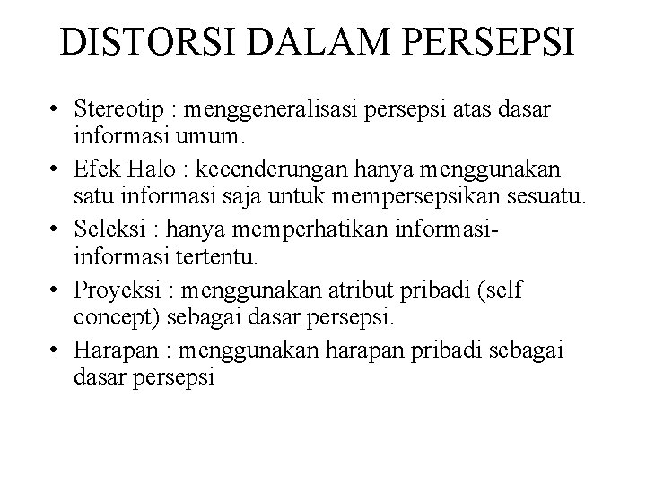 DISTORSI DALAM PERSEPSI • Stereotip : menggeneralisasi persepsi atas dasar informasi umum. • Efek