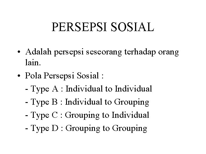 PERSEPSI SOSIAL • Adalah persepsi seseorang terhadap orang lain. • Pola Persepsi Sosial :