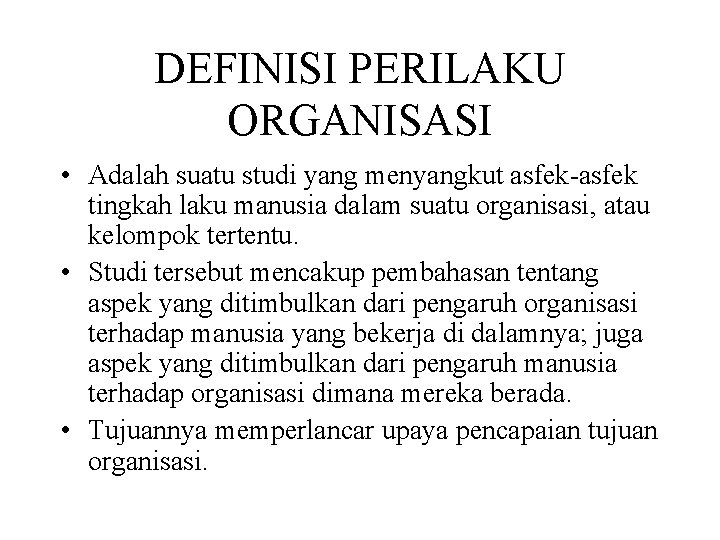 DEFINISI PERILAKU ORGANISASI • Adalah suatu studi yang menyangkut asfek-asfek tingkah laku manusia dalam DEFINISI PERILAKU ORGANISASI • Adalah suatu studi yang menyangkut asfek-asfek tingkah laku manusia dalam