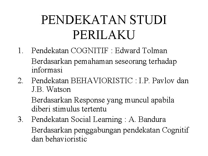 PENDEKATAN STUDI PERILAKU 1. Pendekatan COGNITIF : Edward Tolman Berdasarkan pemahaman seseorang terhadap informasi