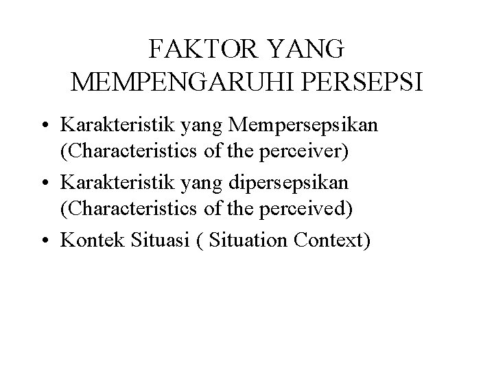 FAKTOR YANG MEMPENGARUHI PERSEPSI • Karakteristik yang Mempersepsikan (Characteristics of the perceiver) • Karakteristik