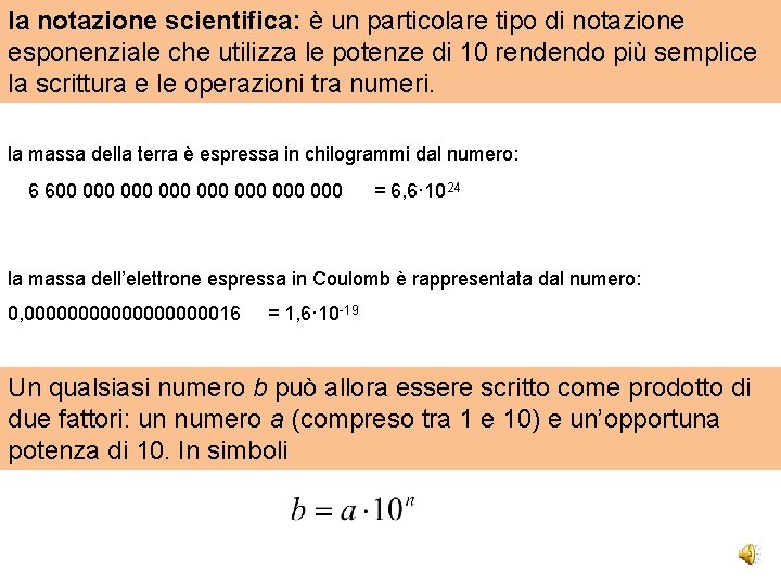 la notazione scientifica: è un particolare tipo di notazione esponenziale che utilizza le potenze