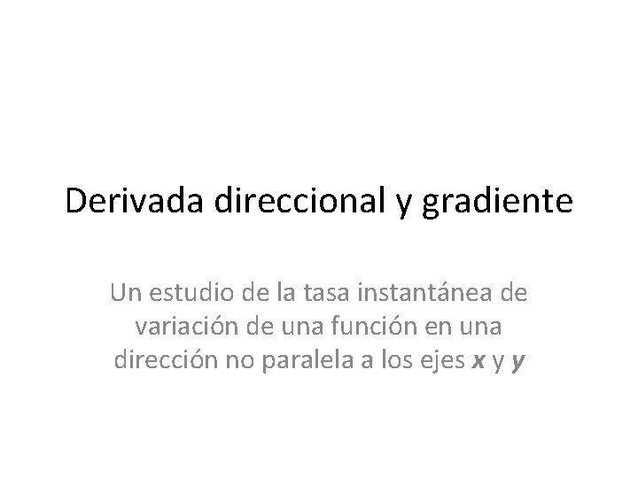 Derivada direccional y gradiente Un estudio de la tasa instantánea de variación de una