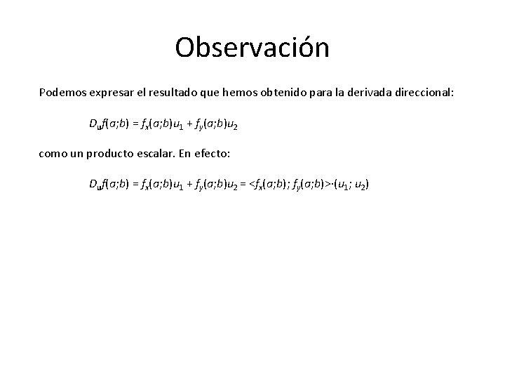 Observación Podemos expresar el resultado que hemos obtenido para la derivada direccional: Duf(a; b)