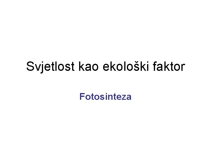 Svjetlost kao ekološki faktor Fotosinteza 