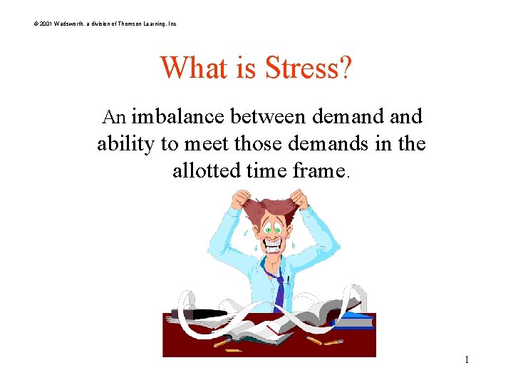 © 2001 Wadsworth, a division of Thomson Learning, Inc What is Stress? An imbalance
