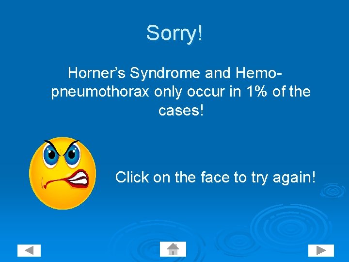 Sorry! Horner’s Syndrome and Hemopneumothorax only occur in 1% of the cases! Click on
