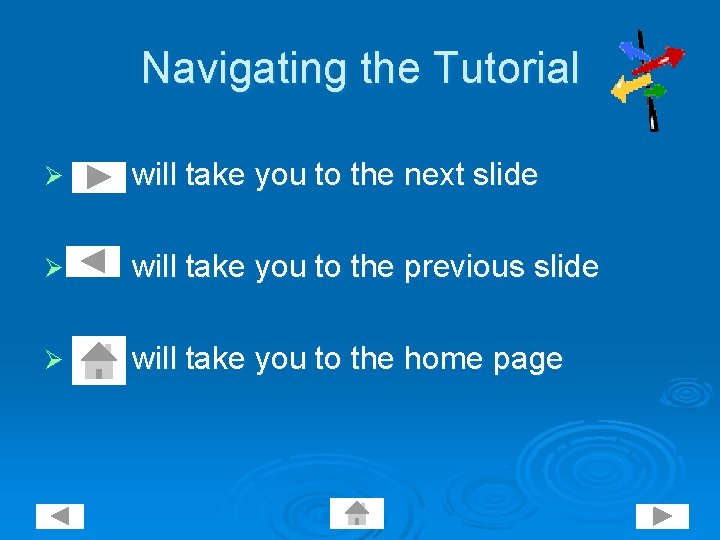 Navigating the Tutorial Ø will take you to the next slide Ø will take
