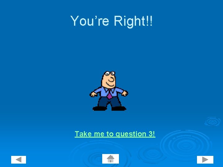 You’re Right!! Take me to question 3! 