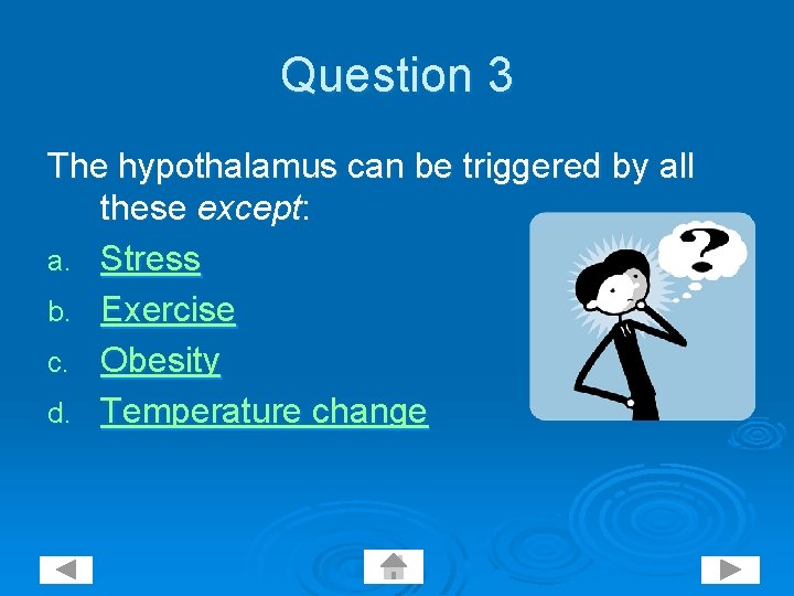Question 3 The hypothalamus can be triggered by all these except: a. Stress b.