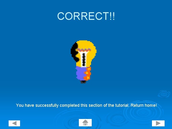 CORRECT!! You have successfully completed this section of the tutorial. Return home! 