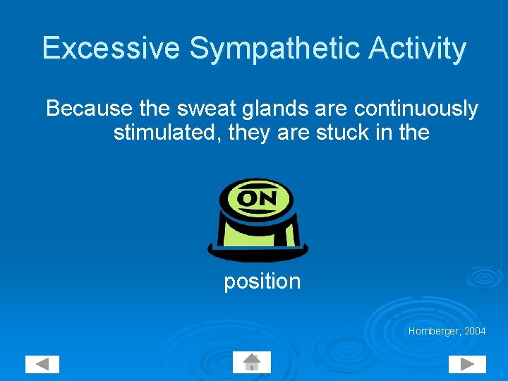 Excessive Sympathetic Activity Because the sweat glands are continuously stimulated, they are stuck in