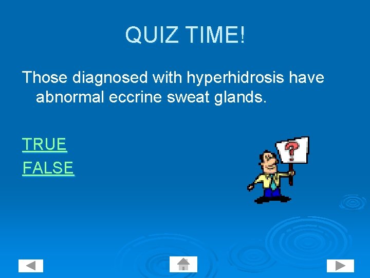QUIZ TIME! Those diagnosed with hyperhidrosis have abnormal eccrine sweat glands. TRUE FALSE 