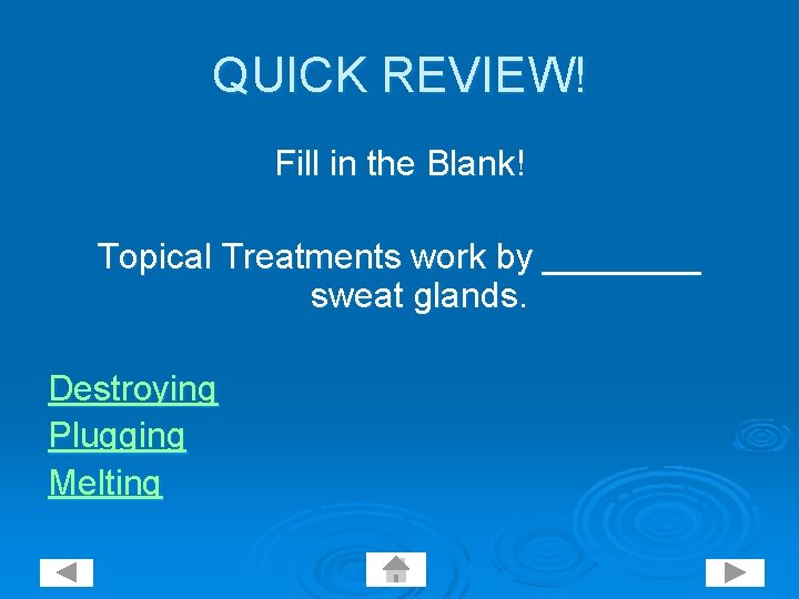 QUICK REVIEW! Fill in the Blank! Topical Treatments work by ____ sweat glands. Destroying