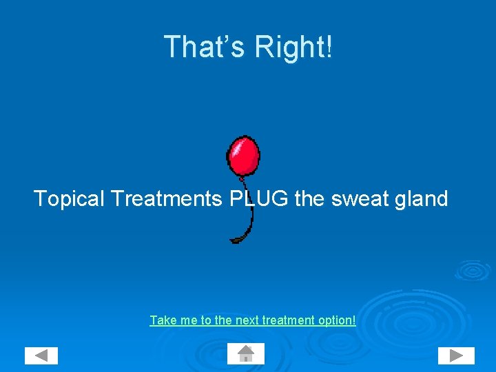That’s Right! Topical Treatments PLUG the sweat gland Take me to the next treatment