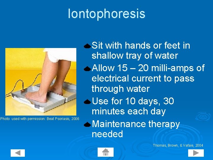 Iontophoresis Photo used with permission: Beat Psoriasis, 2006 Sit with hands or feet in